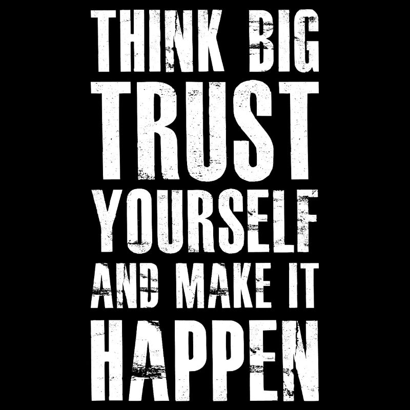 think big trust yourself and make it happen