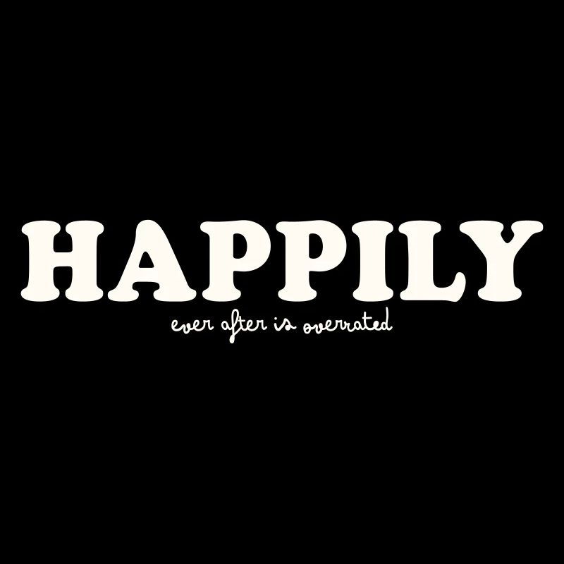 HAPPILY EVER AFTER IS OVERRATED