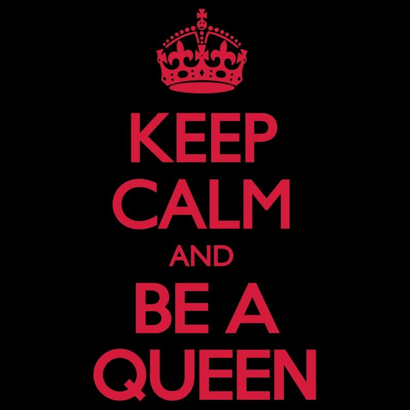 Keep Calm and be a Queen