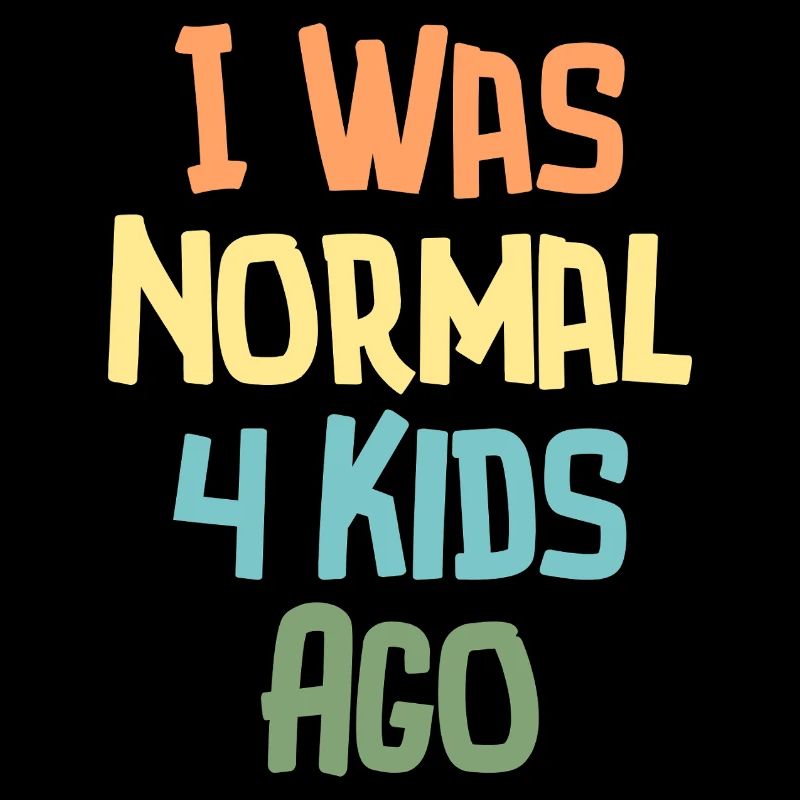 Ich war normal Vor 4 Kindern Humor Eltern