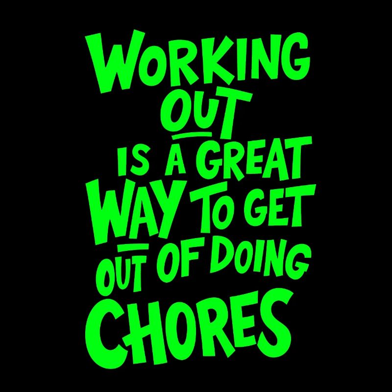 WORKING OUT IS A GREAT WAY TO GET OUT OF DOING