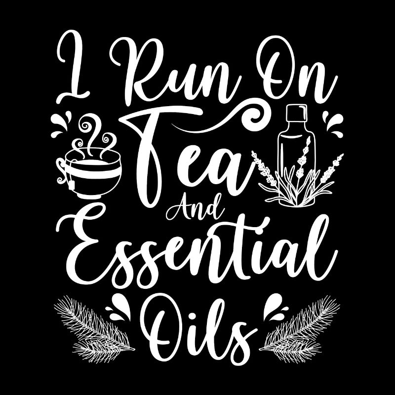 I run on tea and Essential oils