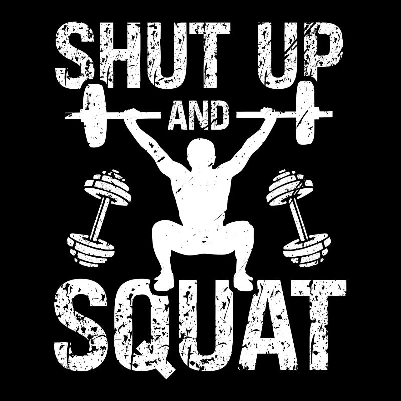 Shut up and squat down -