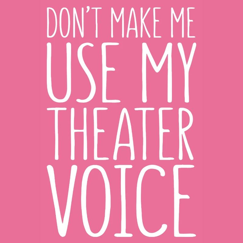 Ne me force pas à utiliser ma voix de théâtre