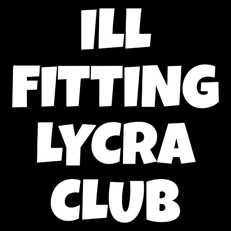 Ill fitting Lycra club, funny sarcastic cycling