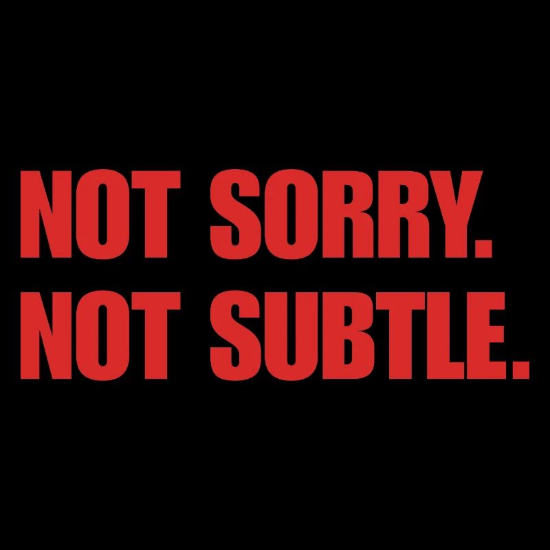 Pas désolé. Pas subtil.