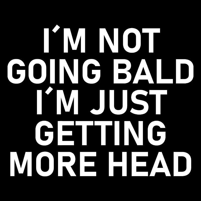 I´m not going bald, I´m just getting more head.