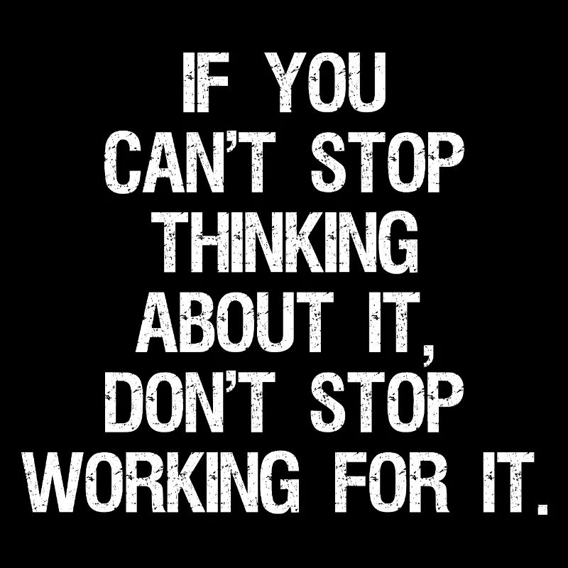if you can't stop thinking about it don't stop