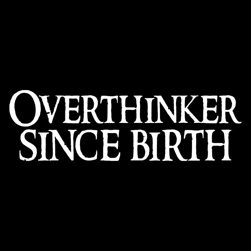 Overthinker Since Birth