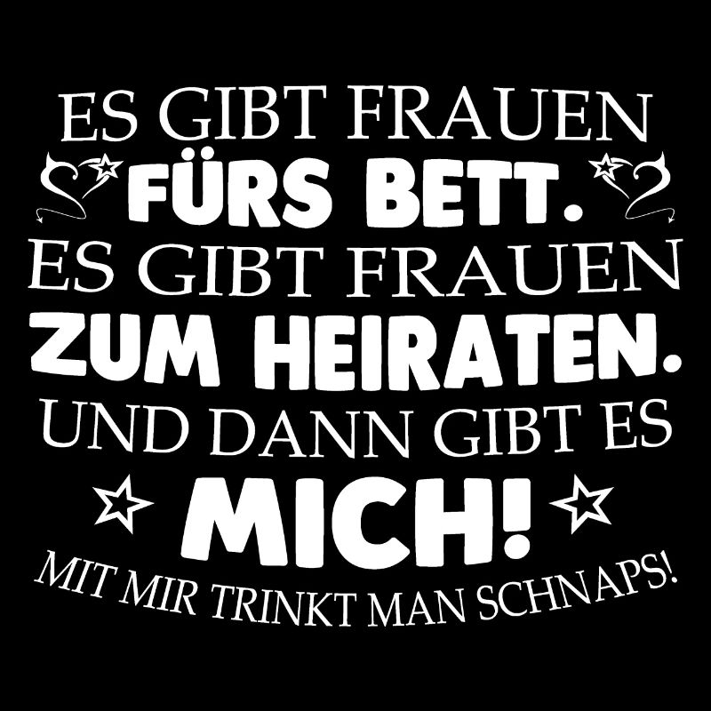 Mit mir trinkt man Schnaps!