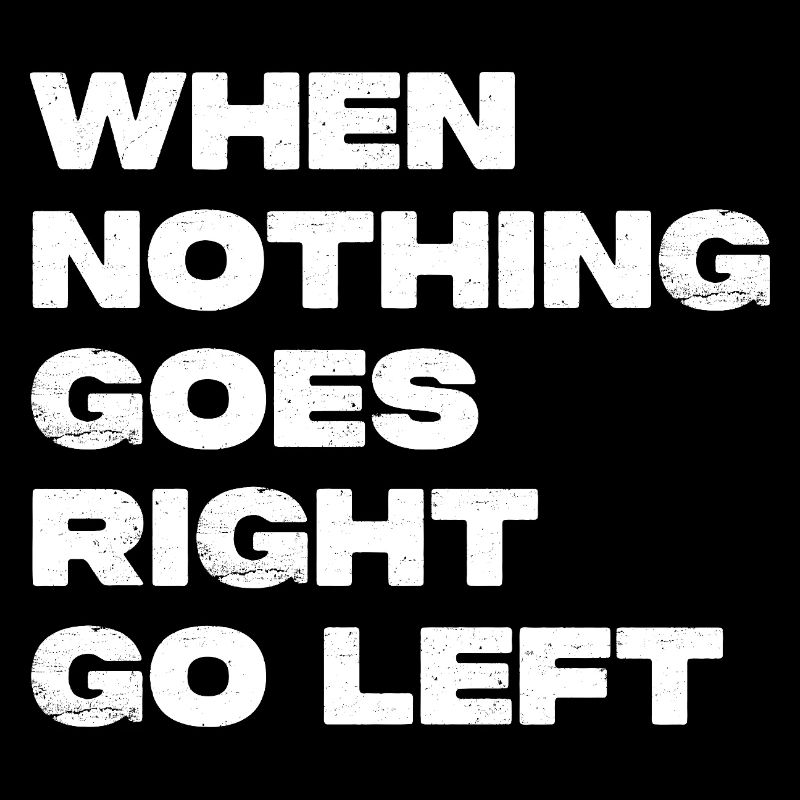 When Nothing Goes Right Go Left