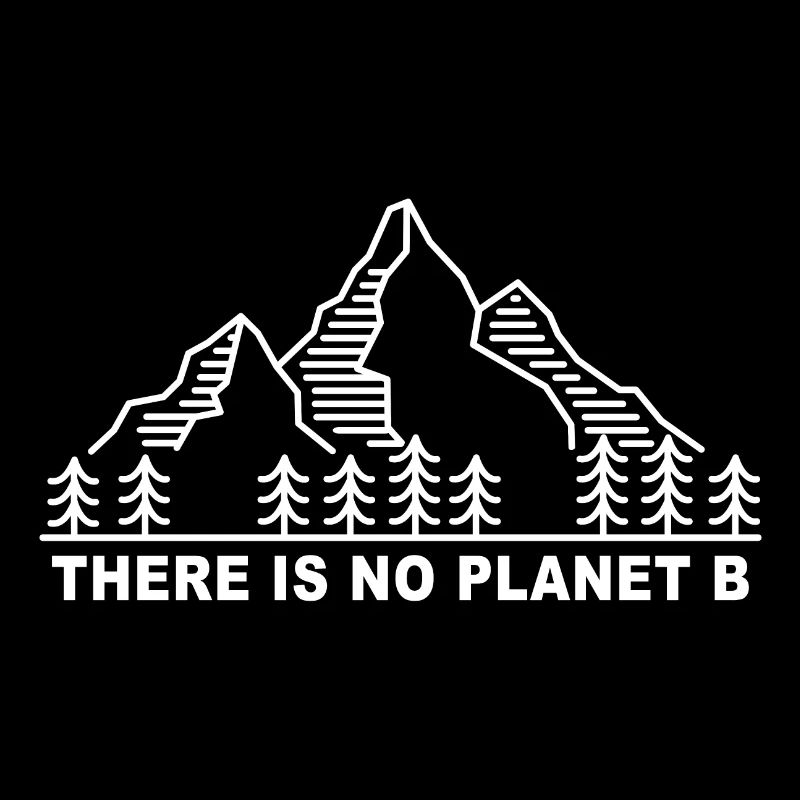 THERE IS NO PLANET B. Save the planet.