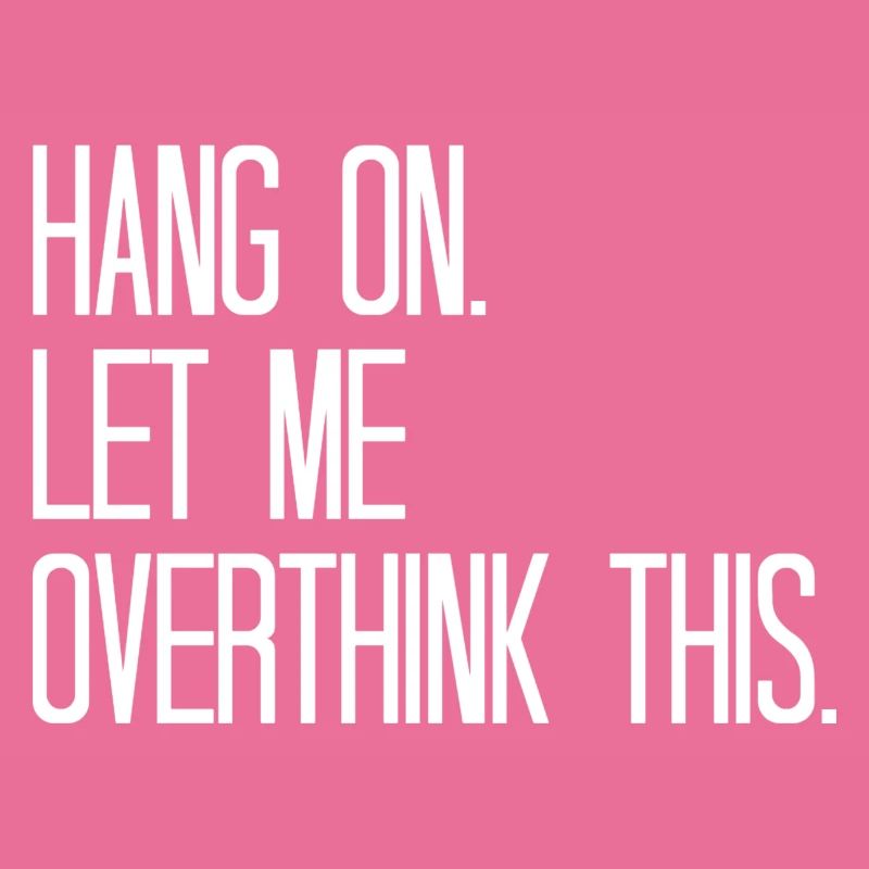 Hang on. Let me overthink this.