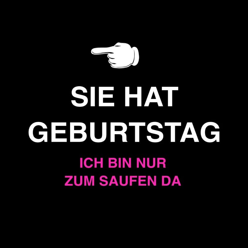 Sie hat Geburtstag ich bin nur zum Saufen da