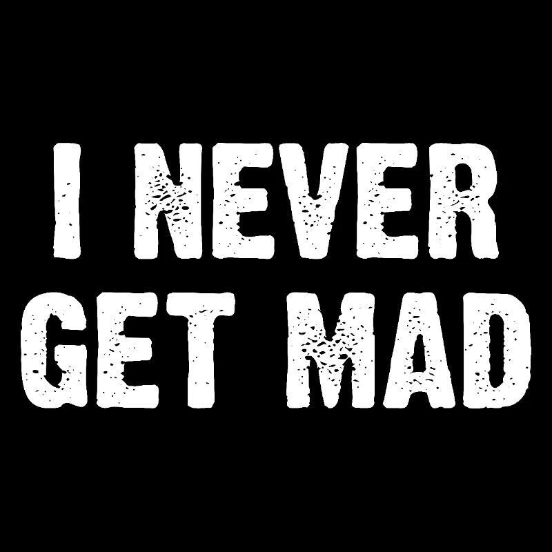 I Never Get Mad