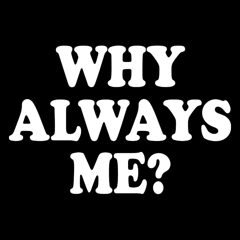Why always me