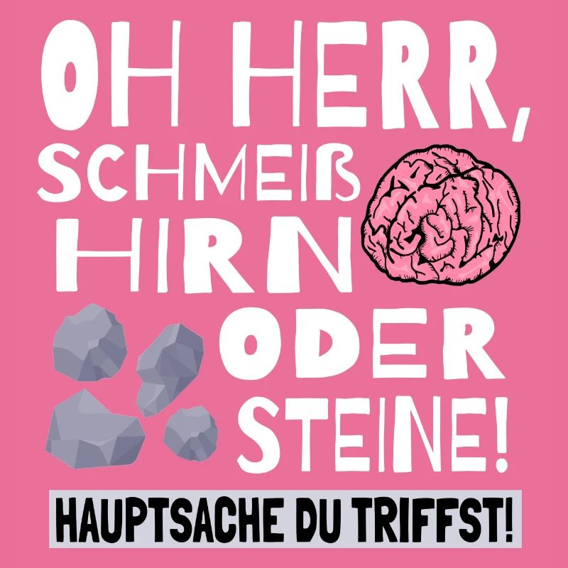 Schmeiß Hirn oder Steine Hauptsache du triffst
