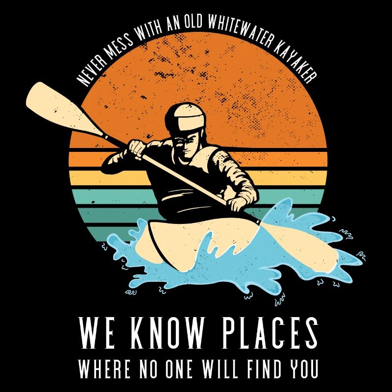 Never Mess With An Old Whitewater Kayaker Kayaking