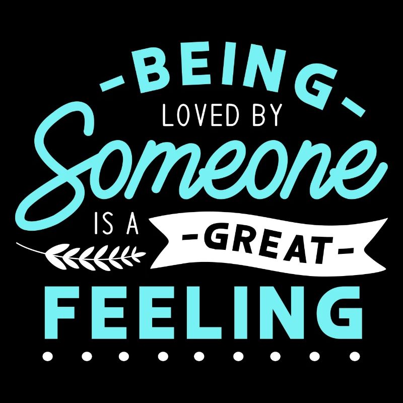 Being loved by someone is a great feeling