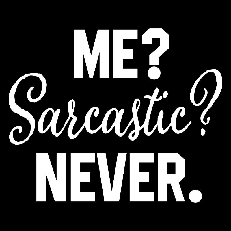 Me Sarcastic Never Funny Sarcasm