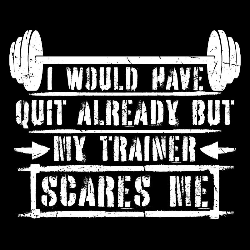 I Would Have Quit Already But My Trainer Scares Me