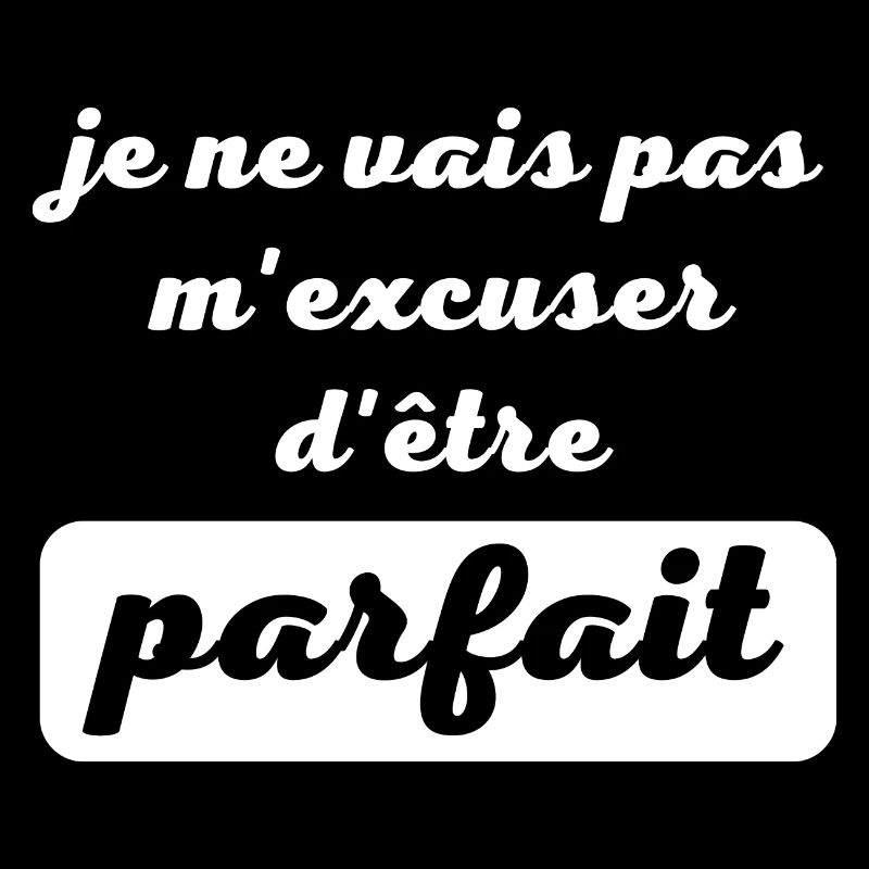 je ne vais pas m excuser d être parfait