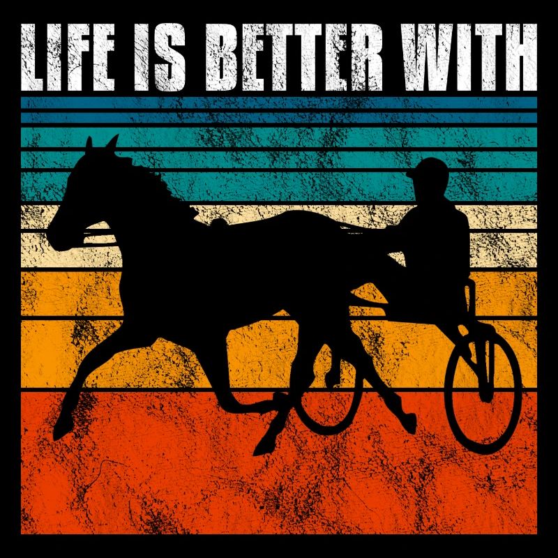 Life is better with Harness Racing Trotting Trot