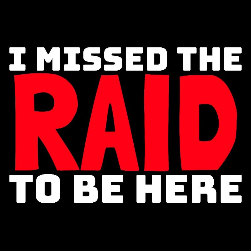 I Missed The Raid To Be Here