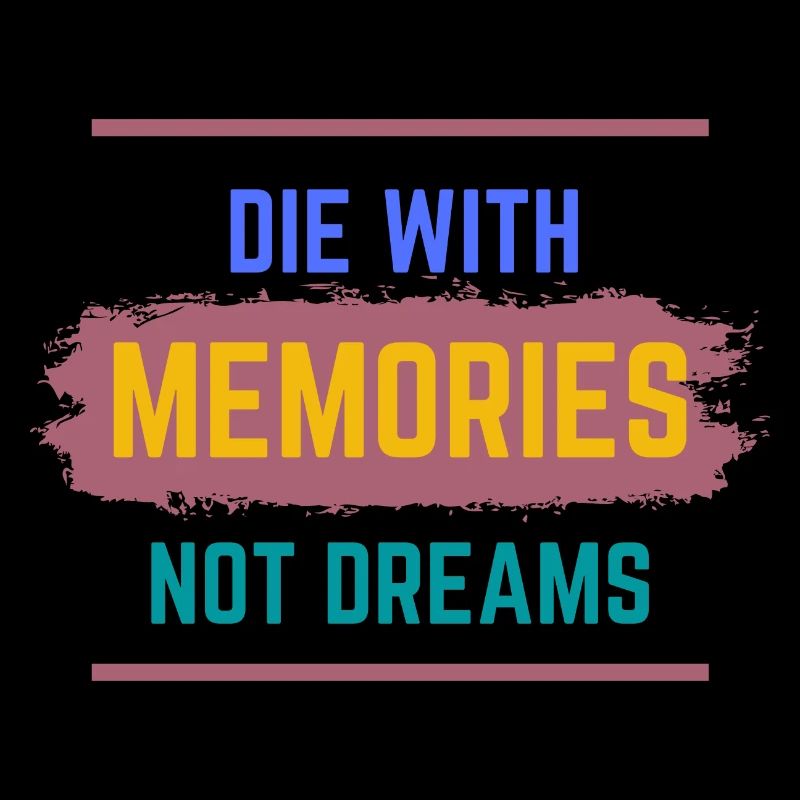 Die with Memories not dreams