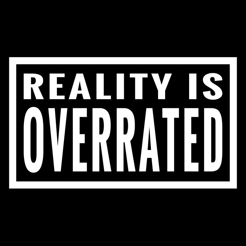 Die Realität wird überschätzt