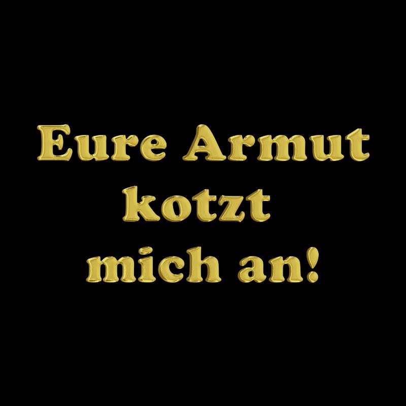 Eure Armut kotzt mich an!