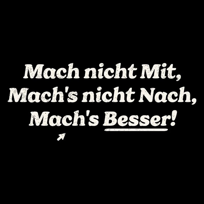Mach nicht Mit, Mach's nicht Nach, Mach's Besser!