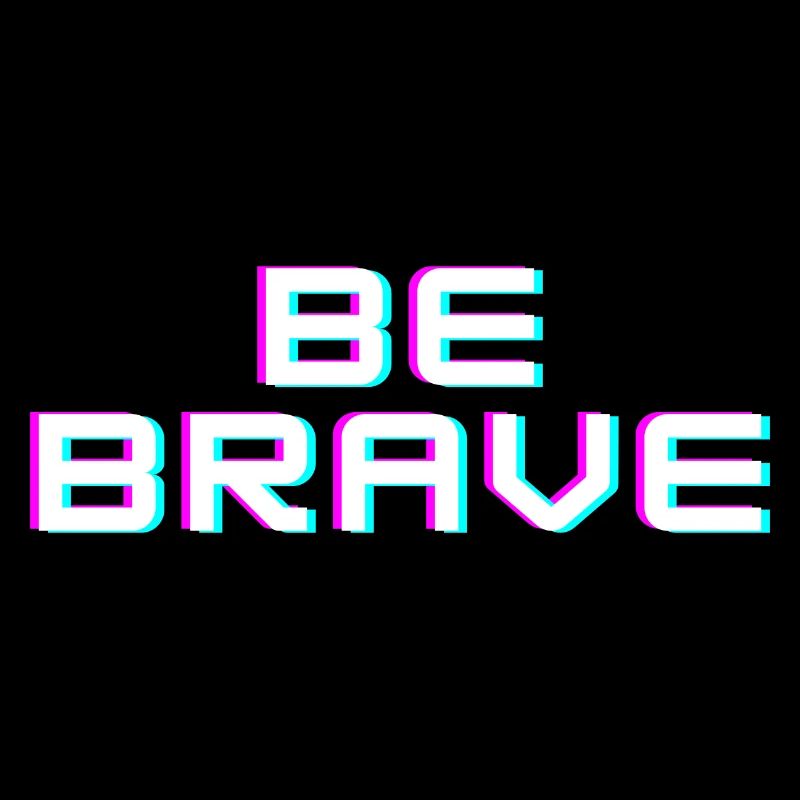 BE BRAVE