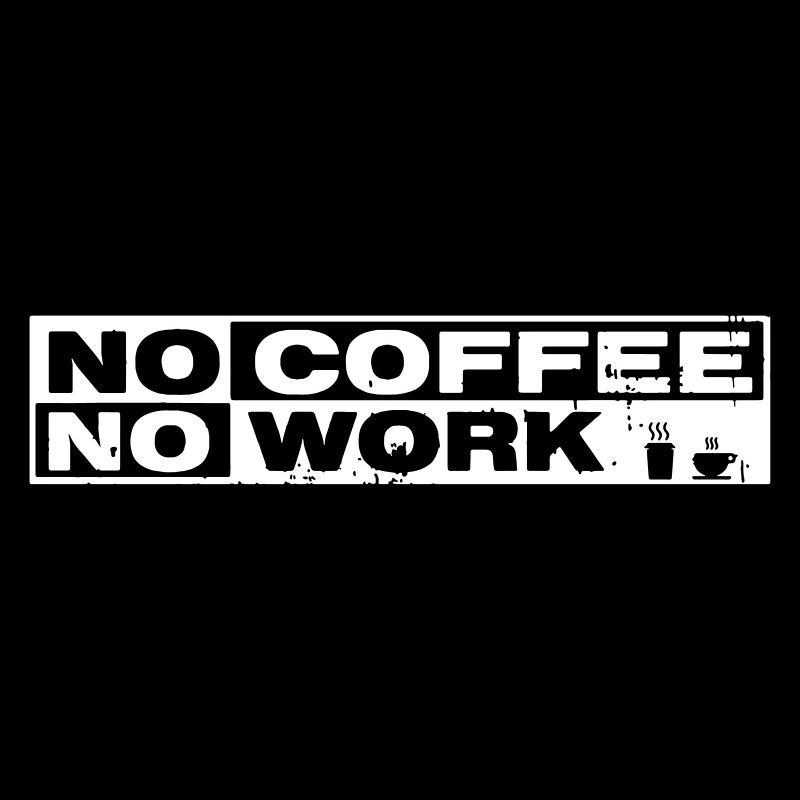 NO COFFEE NO WORK