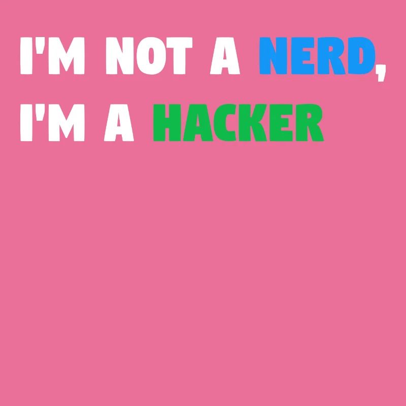 Im Not a Nerd, I'm a Hacker! #TechLife