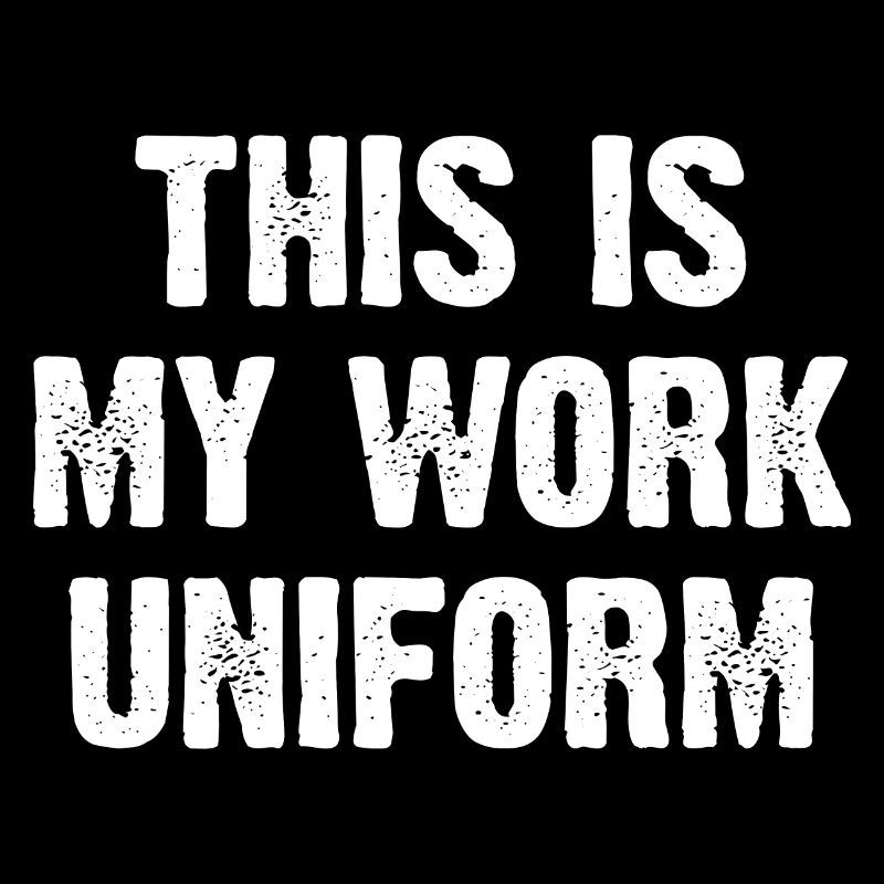 This Is My Work Uniform