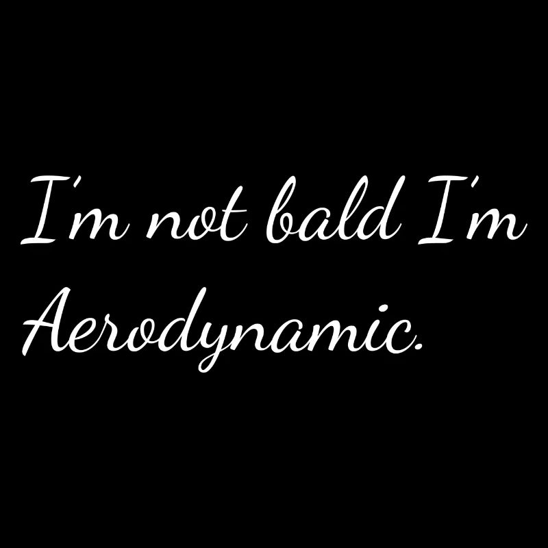 I'm not bald I'm Aerodynamic