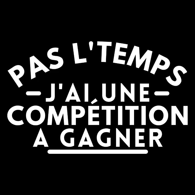Pas l'temps j'ai une compétition a gagner
