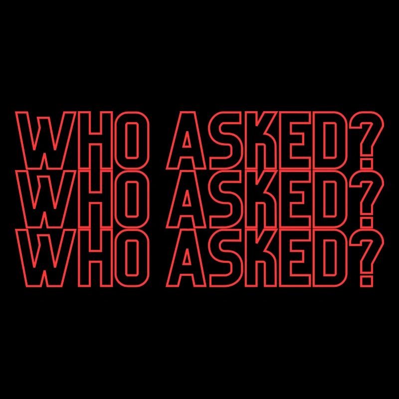 WHO ASKED?