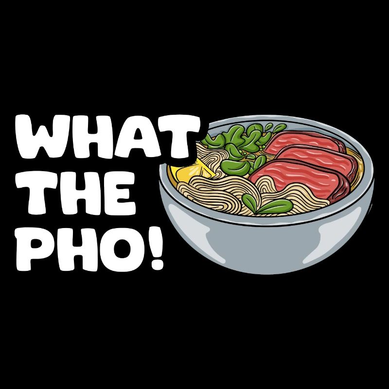 What The Pho Funny Pho Pun Pho Soup For A