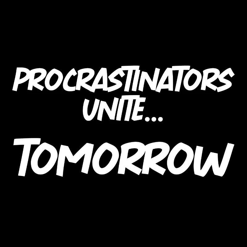 Procrastinators Unite... Tomorrow funny