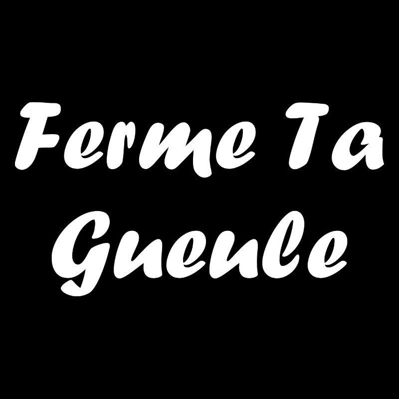 ferme ta gueule