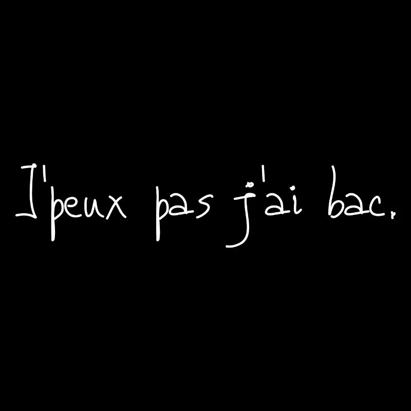 j peux pas j ai bac