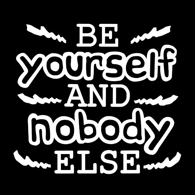 Be yourself and nobody else, motivation