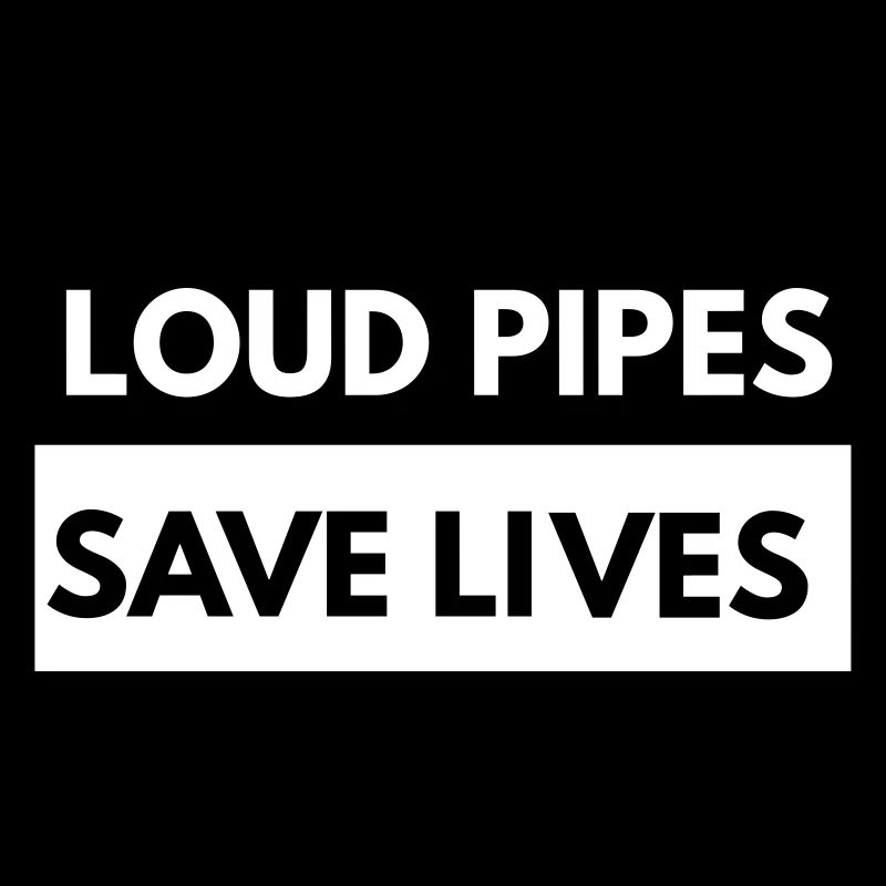Loud Pipes save Lives