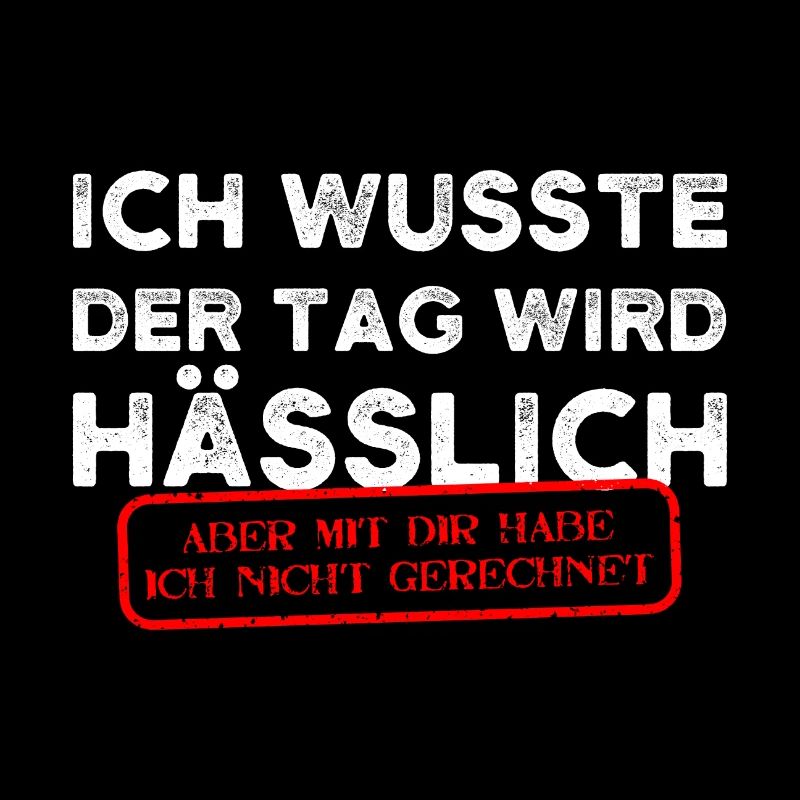 Ich Wusste Der Tag Wird Hässlich Sarkasmus