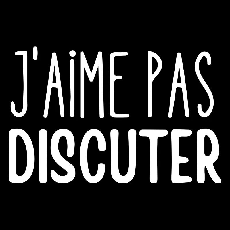 j'aime pas discuter