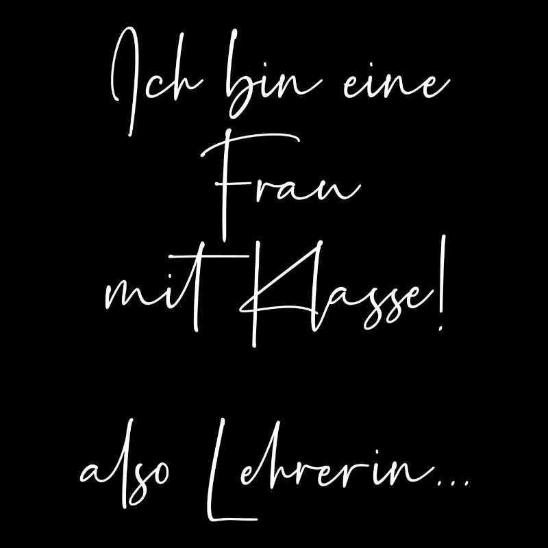 Ich bin eine Frau mit Klasse also Lehrerin