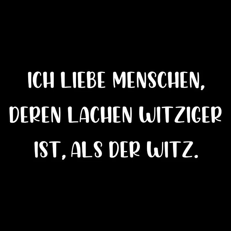 Ich liebe Menschen deren lachen witziger ist Witz