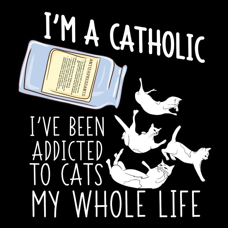 I'm a Catholic - I've been addicted to Cats- Katze
